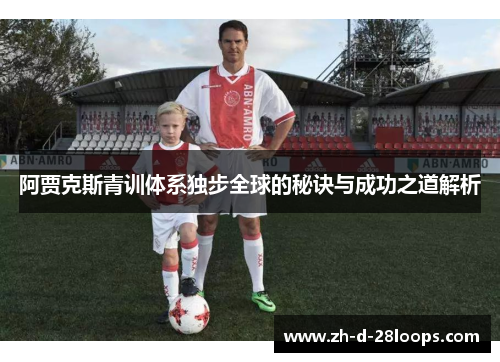阿贾克斯青训体系独步全球的秘诀与成功之道解析