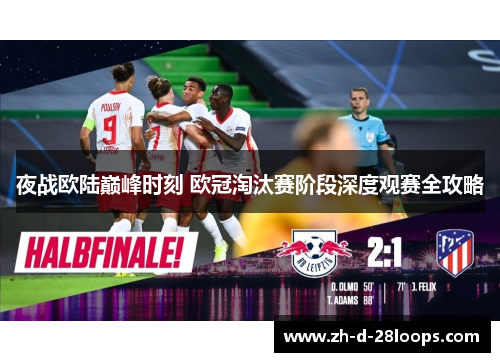 夜战欧陆巅峰时刻 欧冠淘汰赛阶段深度观赛全攻略 夜战欧陆巅峰时刻 欧冠淘汰赛阶段深度观赛全攻略