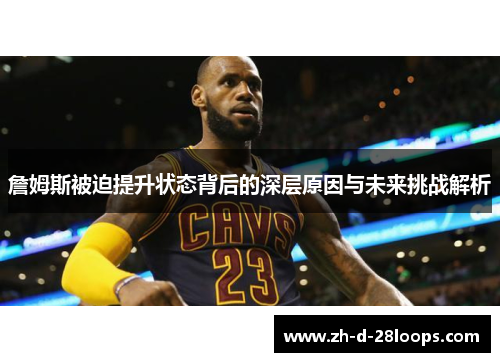 詹姆斯被迫提升状态背后的深层原因与未来挑战解析