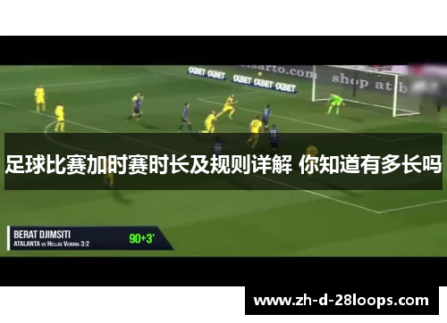 足球比赛加时赛时长及规则详解 你知道有多长吗 足球比赛加时赛时长及规则详解 你知道有多长吗