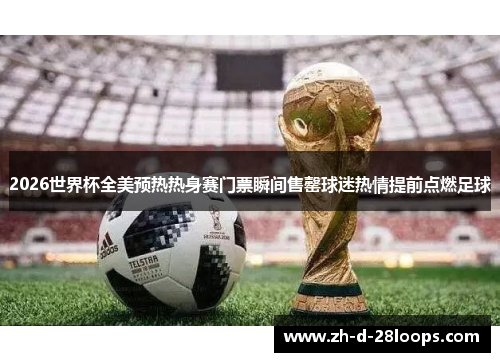 2026世界杯全美预热热身赛门票瞬间售罄球迷热情提前点燃足球 2026世界杯全美预热热身赛门票瞬间售罄球迷热情提前点燃足球