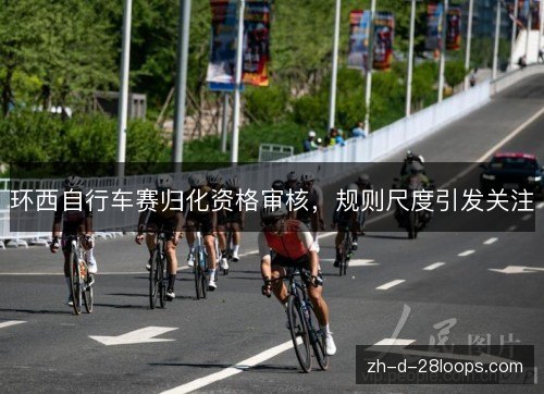 环西自行车赛归化资格审核，规则尺度引发关注
